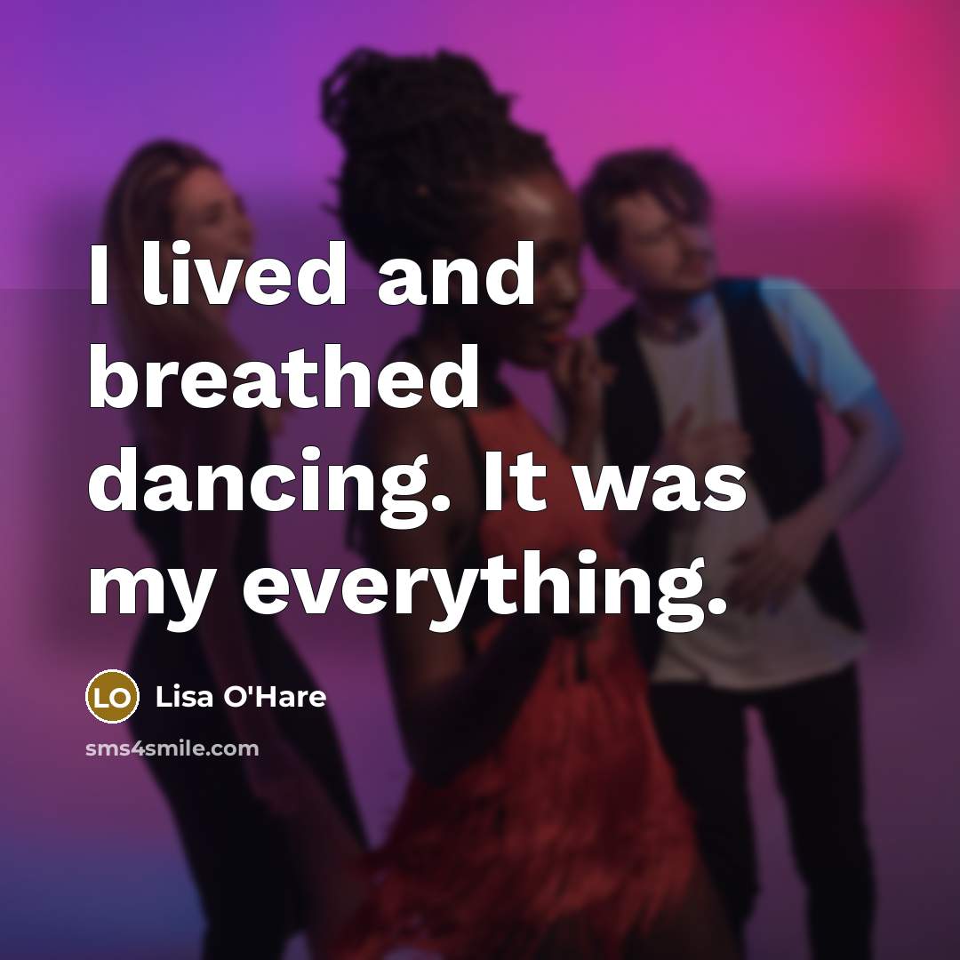 “I lived and breathed dancing. It was my everything.” quote by Lisa O'Hare