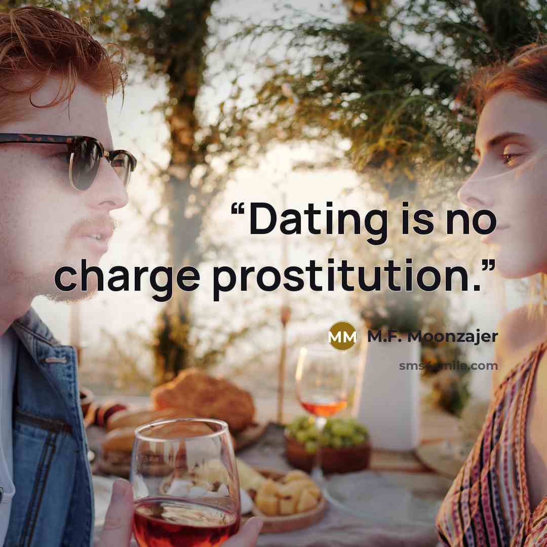 “Dating is no charge prostitution.” quote by M.F. Moonzajer