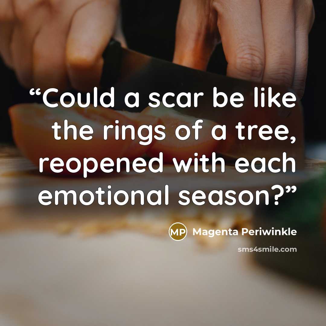 “Could a scar be like the rings of a tree, reopened with each emotional season?” quote by Magenta Periwinkle