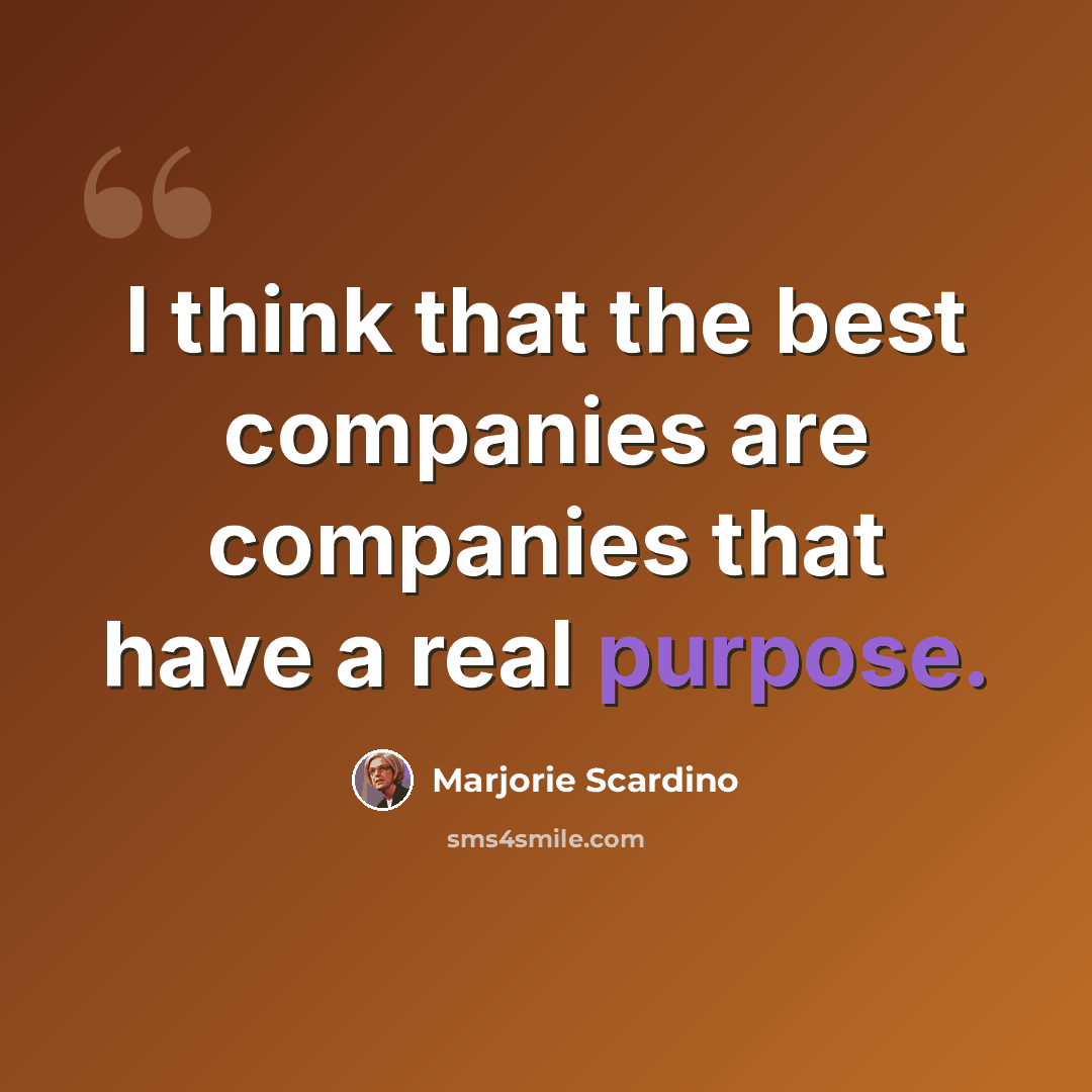 “I think that the best companies are companies that have a real purpose.” quote by Marjorie Scardino
