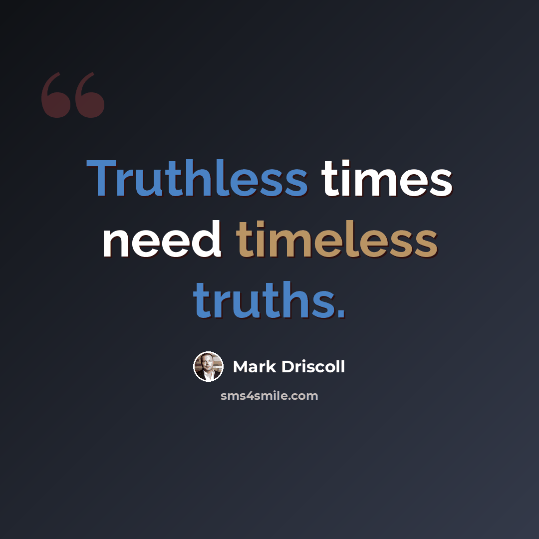 “Truthless times need timeless truths.” quote by Mark Driscoll