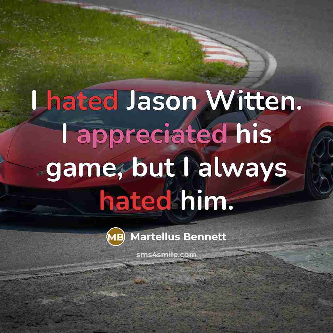 “I hated Jason Witten. I appreciated his game, but I always hated him.” quote by Martellus Bennett
