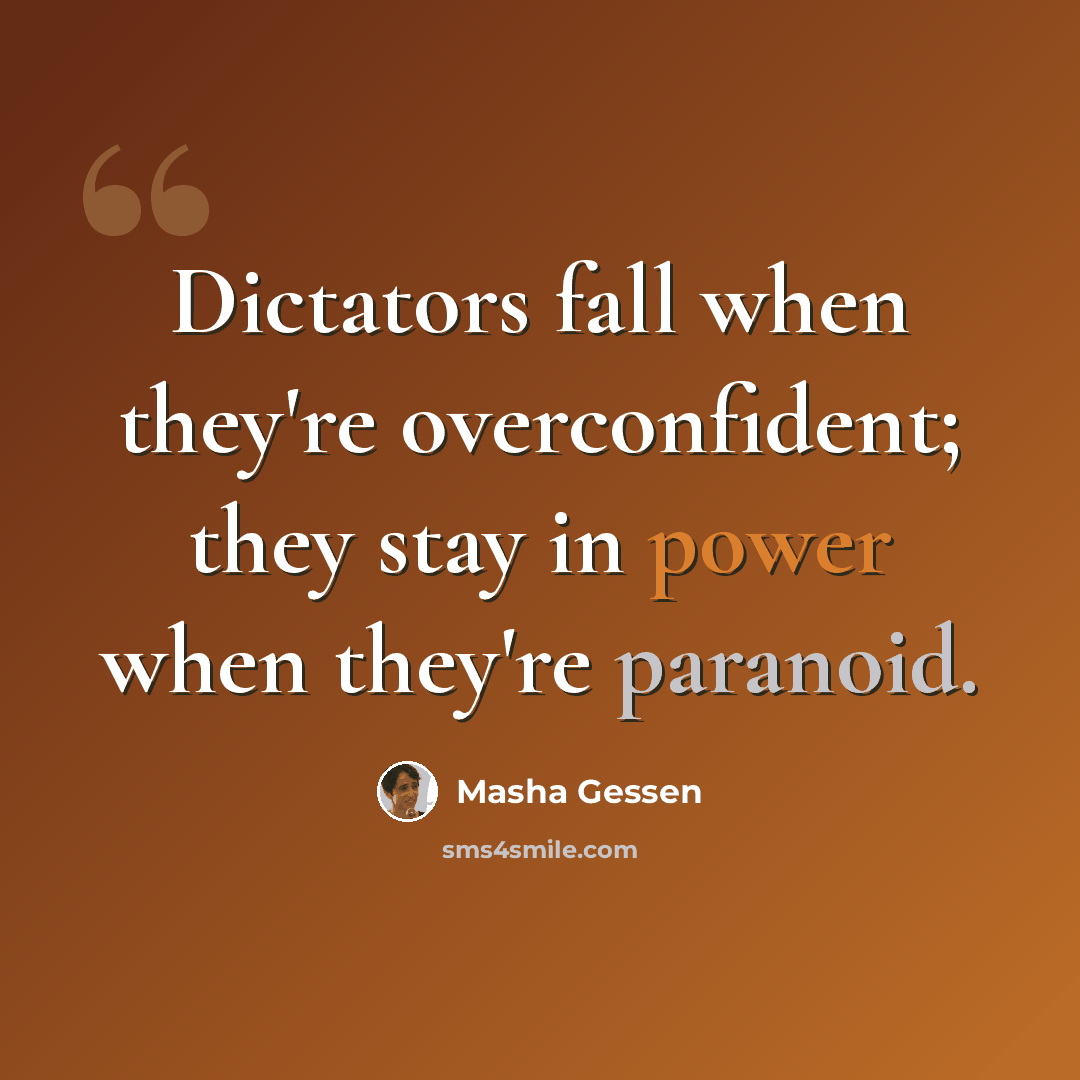 “Dictators fall when they're overconfident; they stay in power when they're paranoid.” quote by Masha Gessen