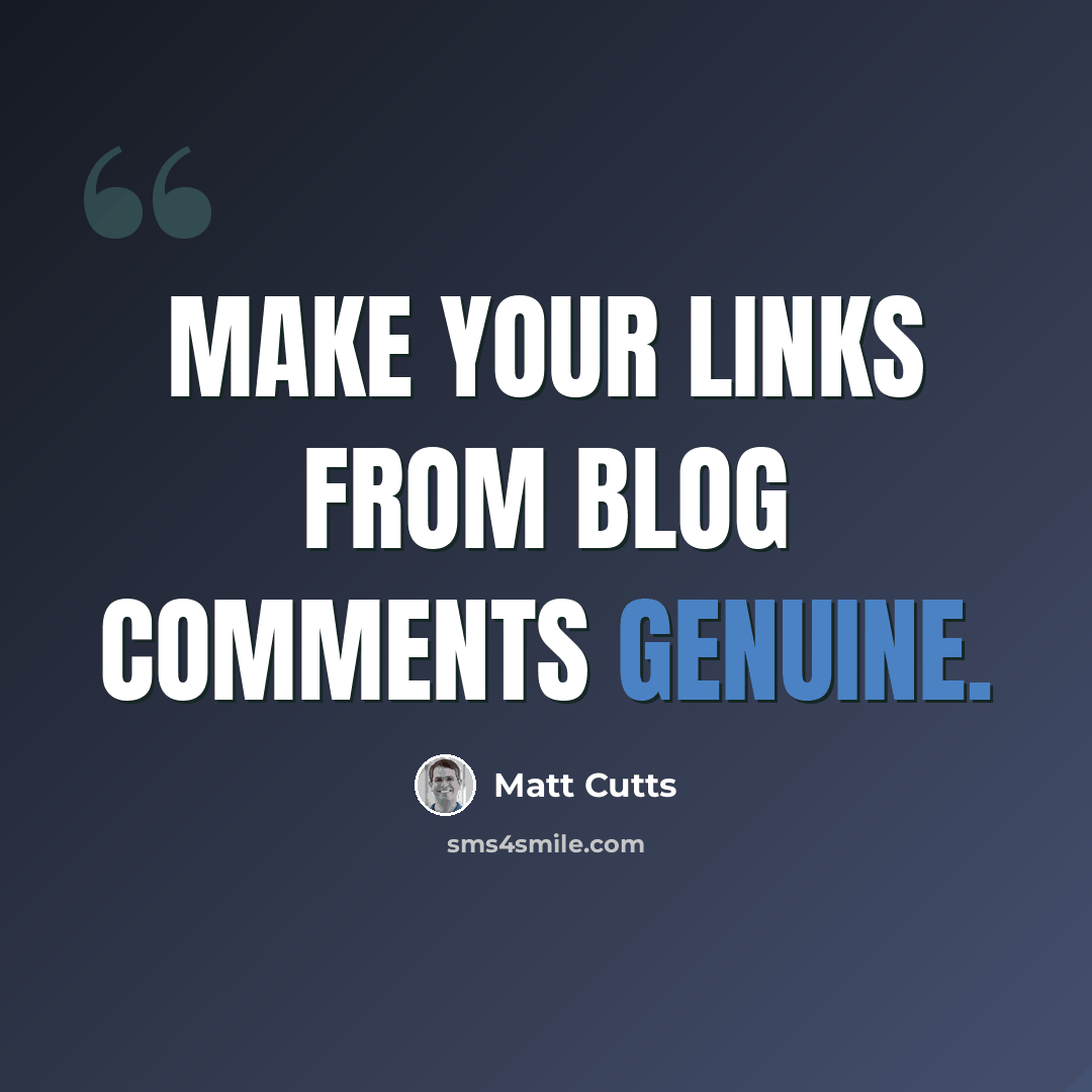 “Make your links from blog comments genuine.” quote by Matt Cutts