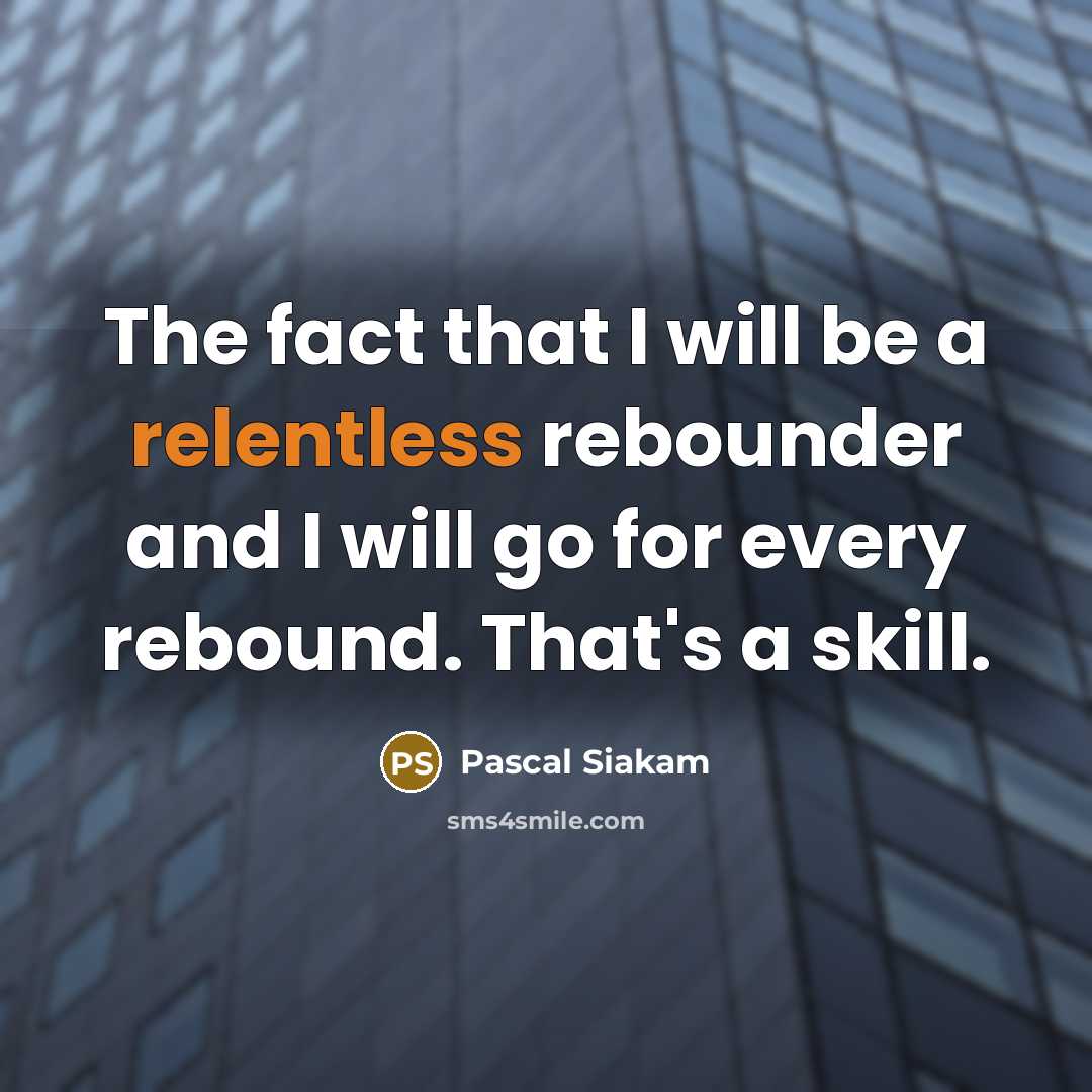 “The fact that I will be a relentless rebounder and I will go for every rebound. That's a skill.” quote by Pascal Siakam