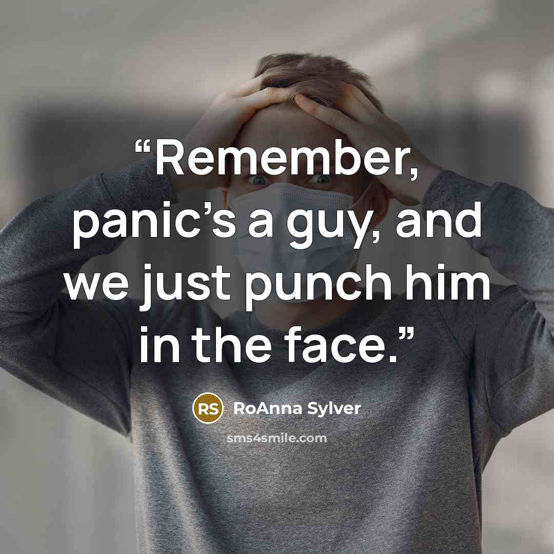 “Remember, panic’s a guy, and we just punch him in the face.” quote by RoAnna Sylver
