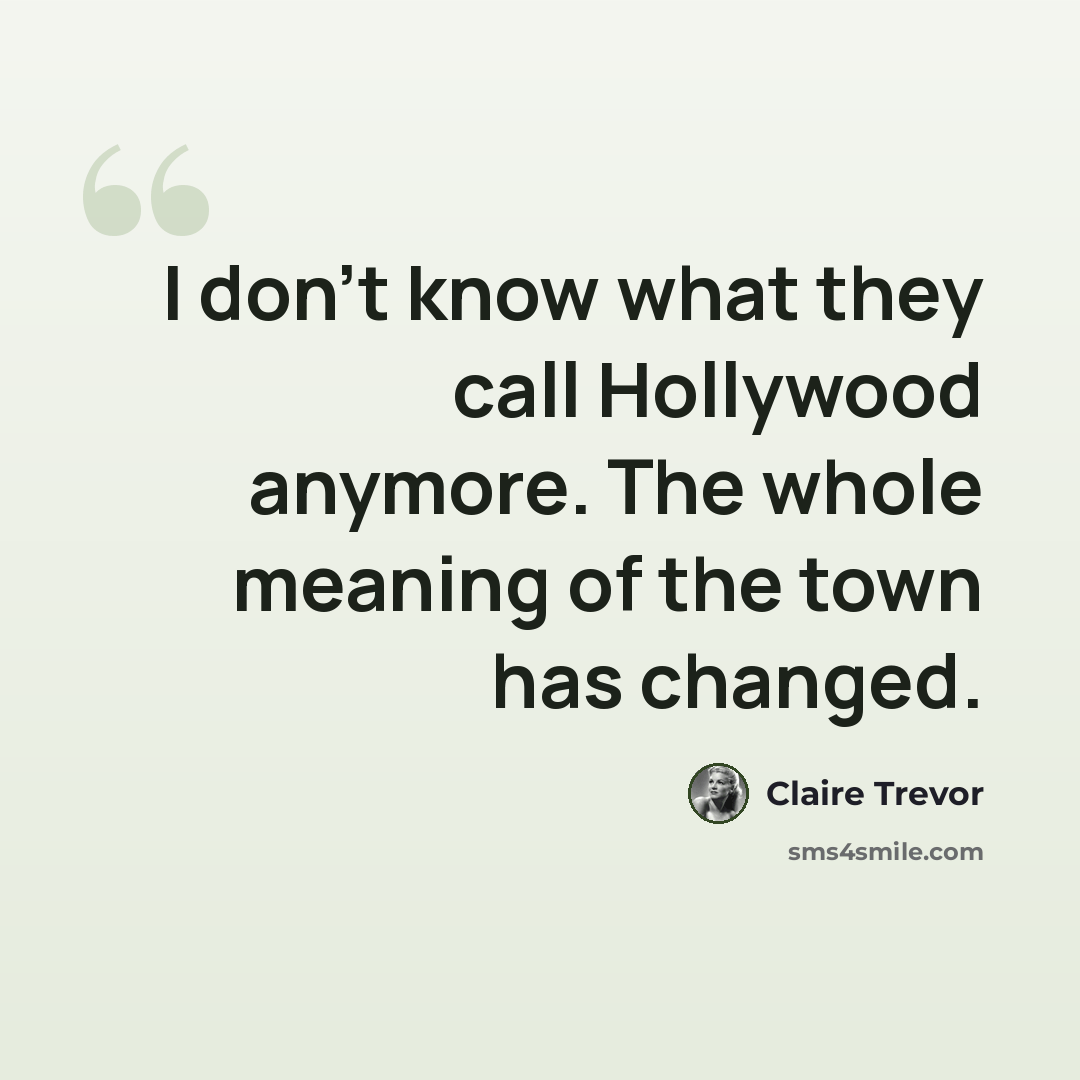 “I don't know what they call Hollywood anymore. The whole meaning of the town has changed.” quote by Claire Trevor