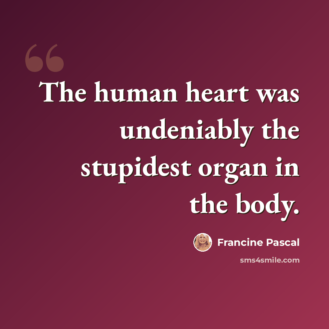 “The human heart was undeniably the stupidest organ in the body.” quote by Francine Pascal