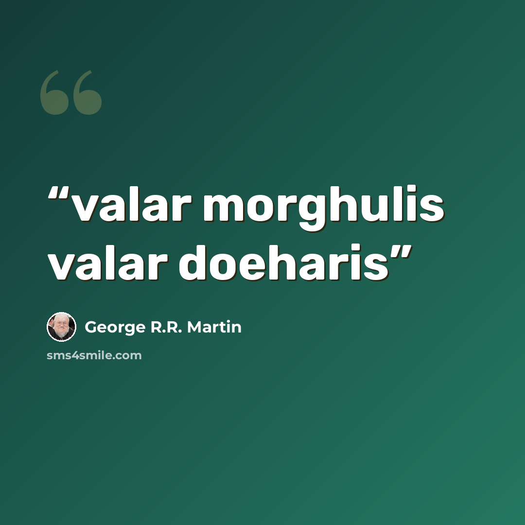 “valar morghulis valar doeharis” quote by George R.R. Martin