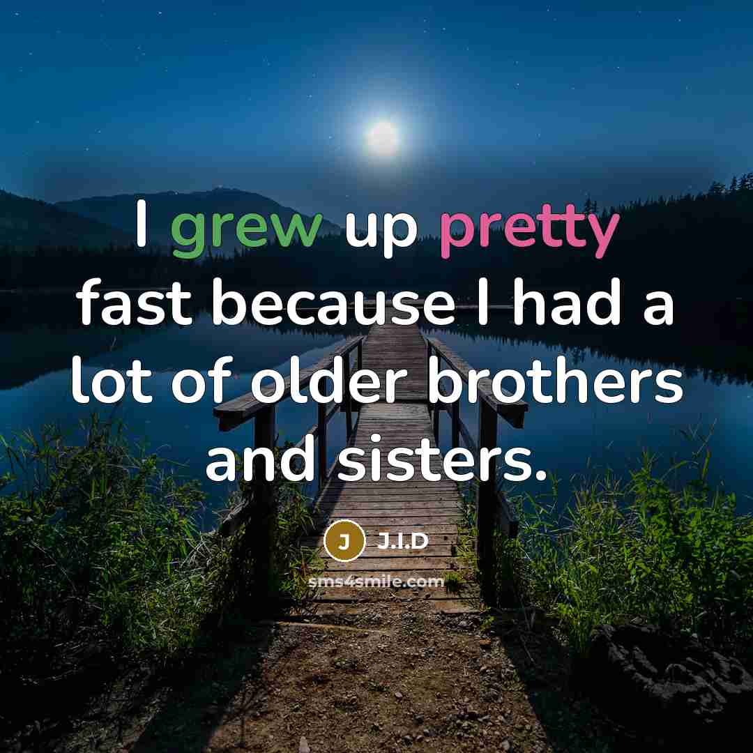 “I grew up pretty fast because I had a lot of older brothers and sisters.” quote by J.I.D