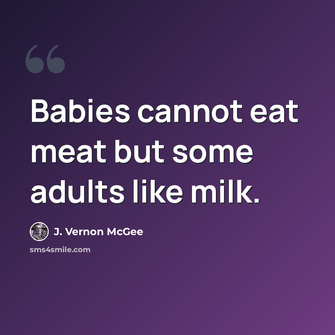 “Babies cannot eat meat but some adults like milk.” quote by J. Vernon McGee