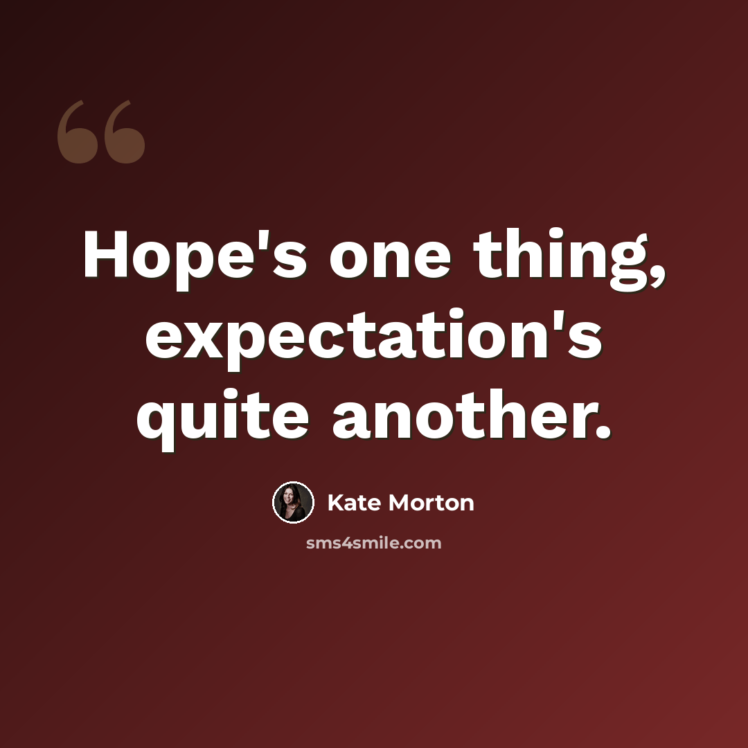 “Hope's one thing, expectation's quite another.” quote by Kate Morton