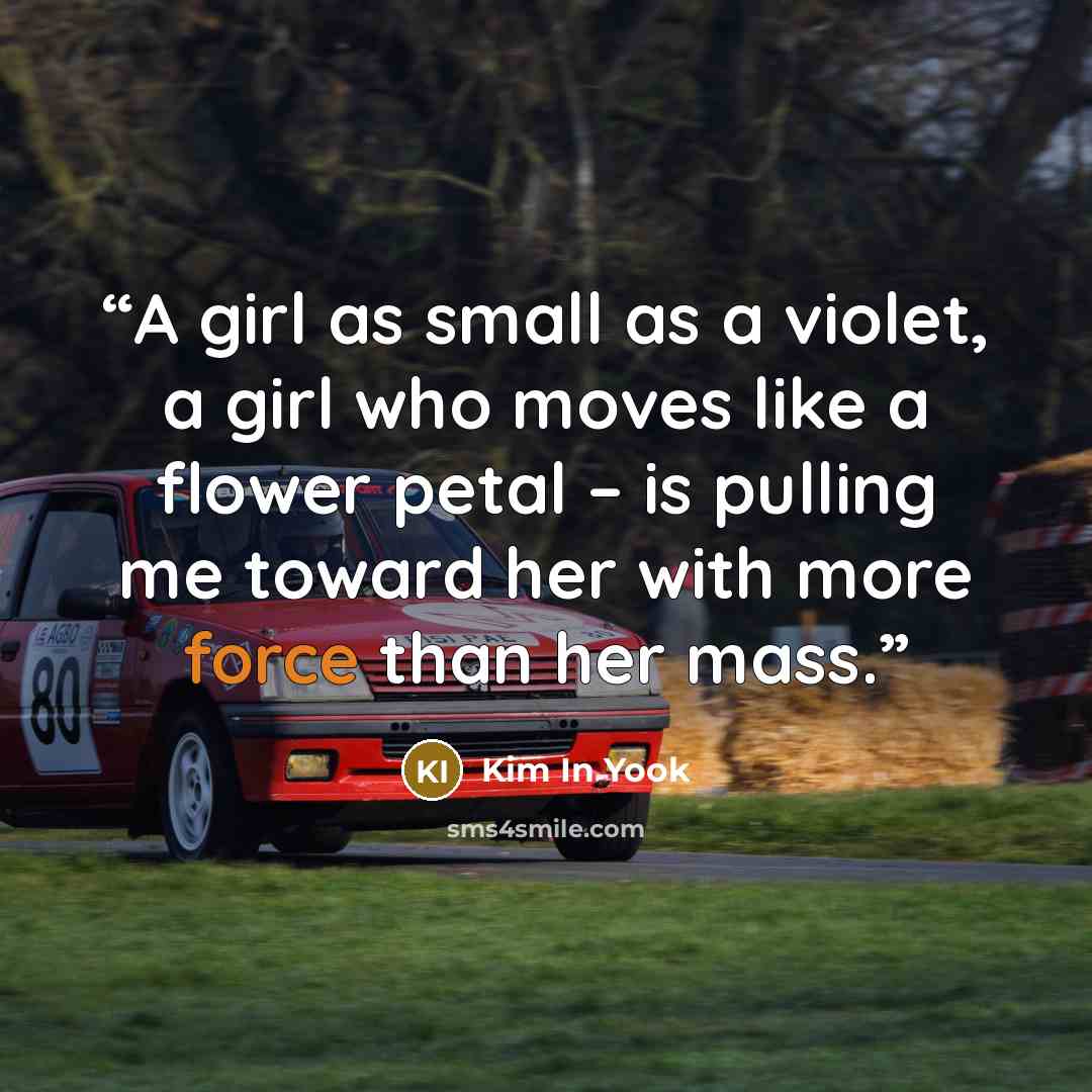 “A girl as small as a violet, a girl who moves like a flower petal – is pulling me toward her with more force than her mass.” quote by Kim In Yook