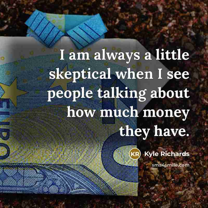 “I am always a little skeptical when I see people talking about how much money they have.” quote by Kyle Richards