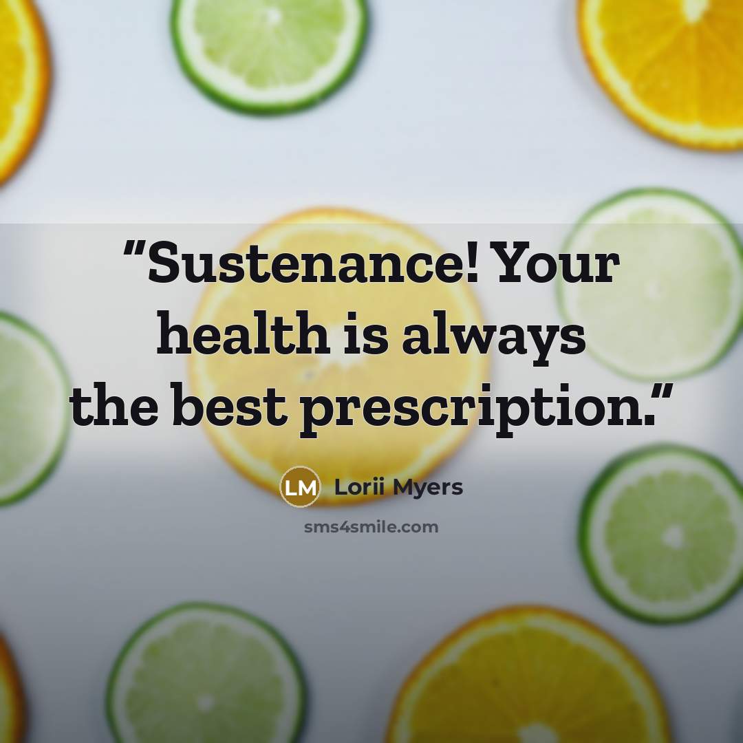 “Sustenance! Your health is always the best prescription.” quote by Lorii Myers
