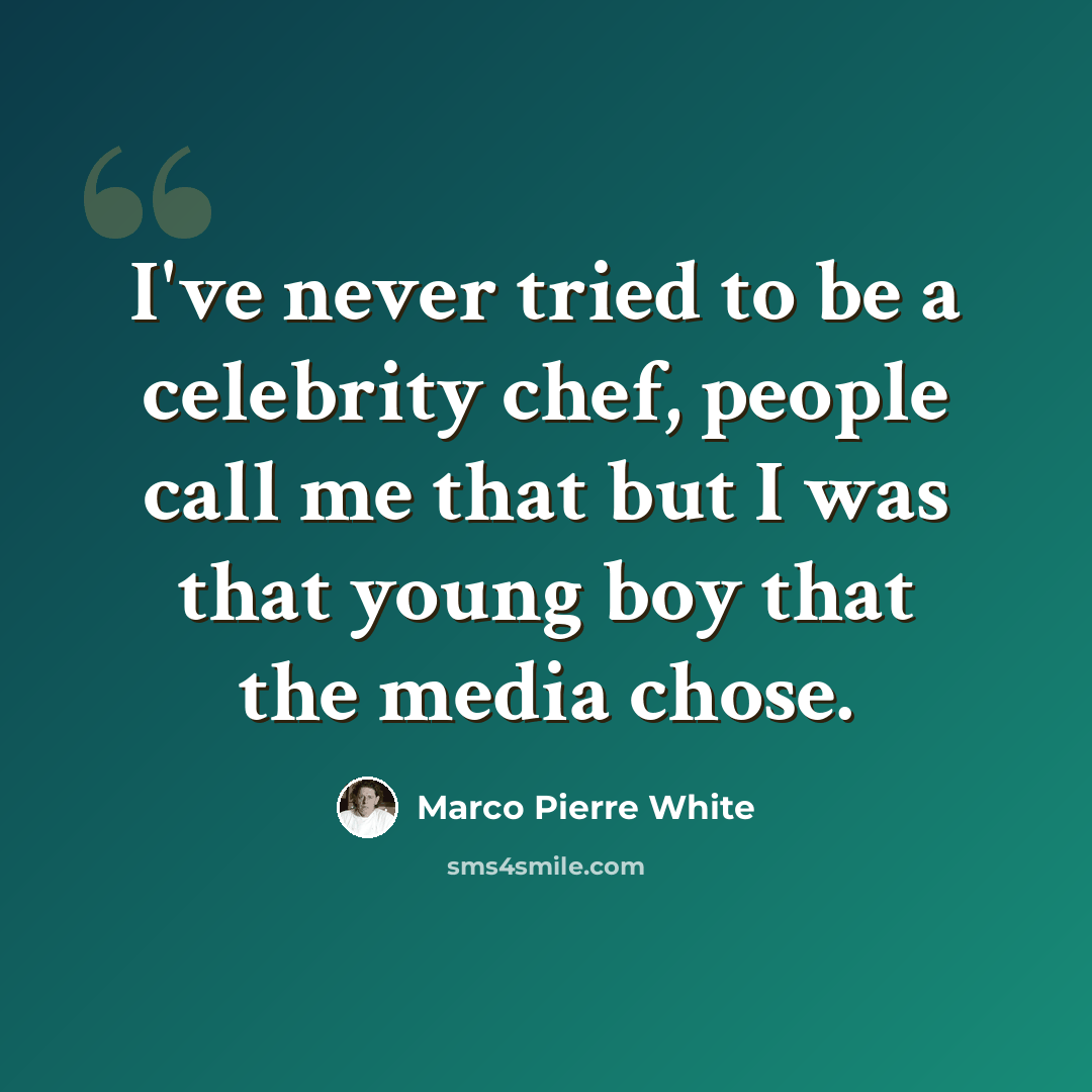 “I've never tried to be a celebrity chef, people call me that but I was that young boy that the media chose.” quote by Marco Pierre White