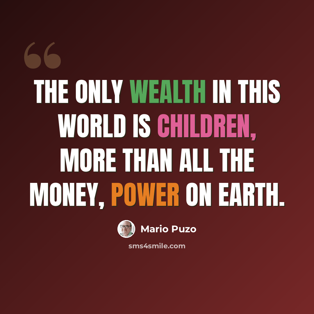 “The only wealth in this world is children, more than all the money, power on earth.” quote by Mario Puzo