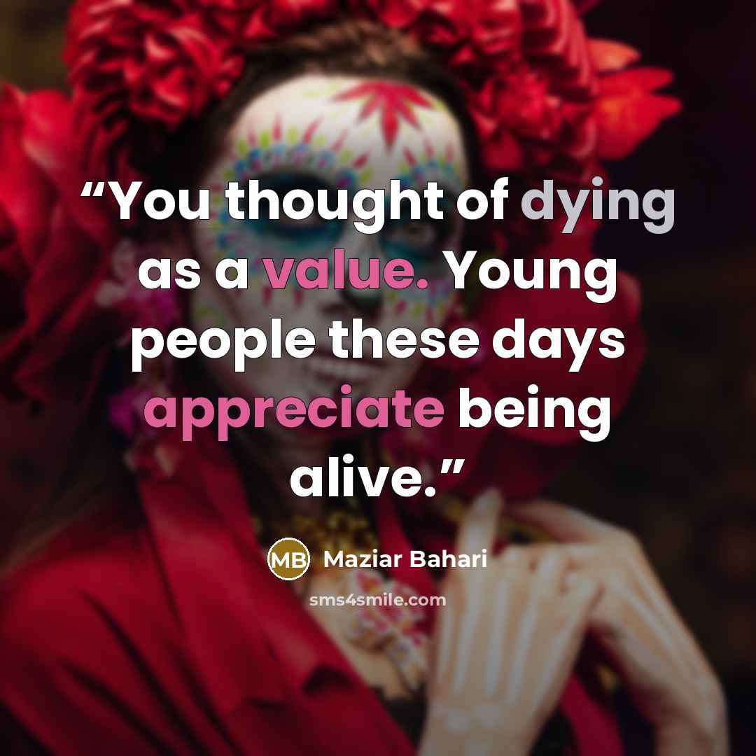“You thought of dying as a value. Young people these days appreciate being alive.” quote by Maziar Bahari
