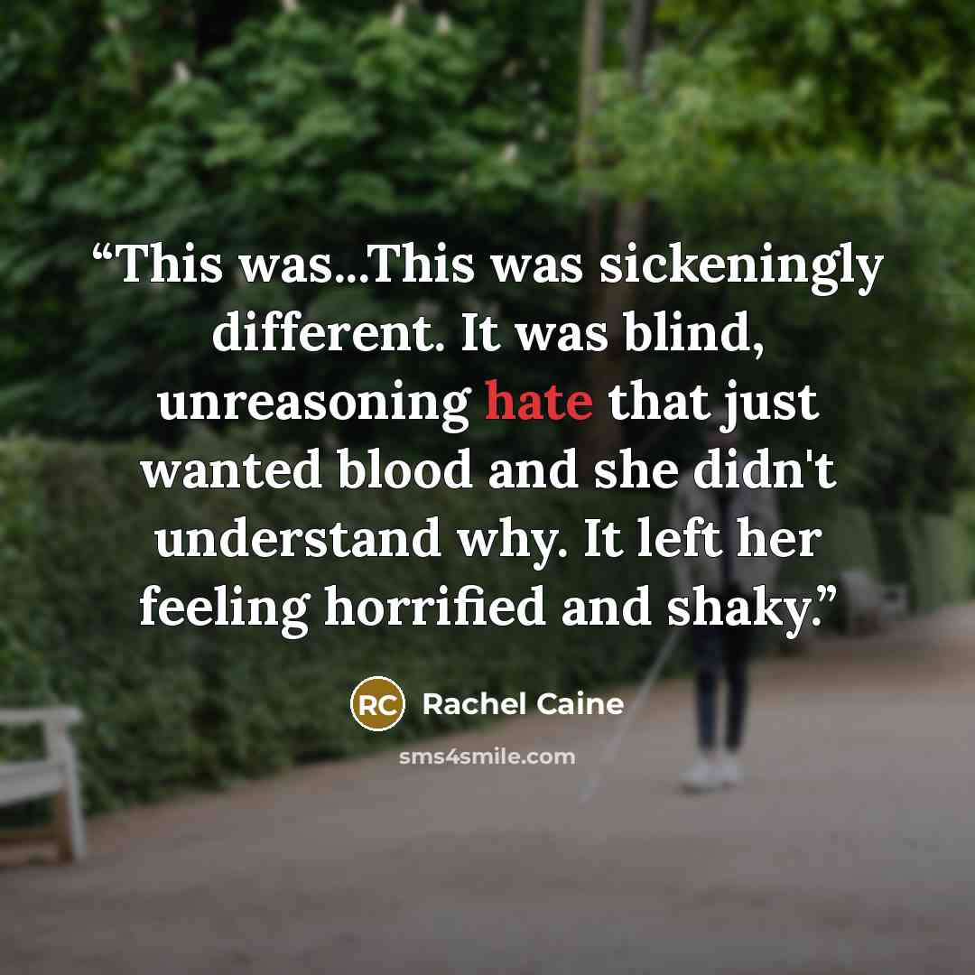 “This was...This was sickeningly different. It was blind, unreasoning hate that just wanted blood and she didn't understand why. It left her feeling horrified and shaky.” quote by Rachel Caine