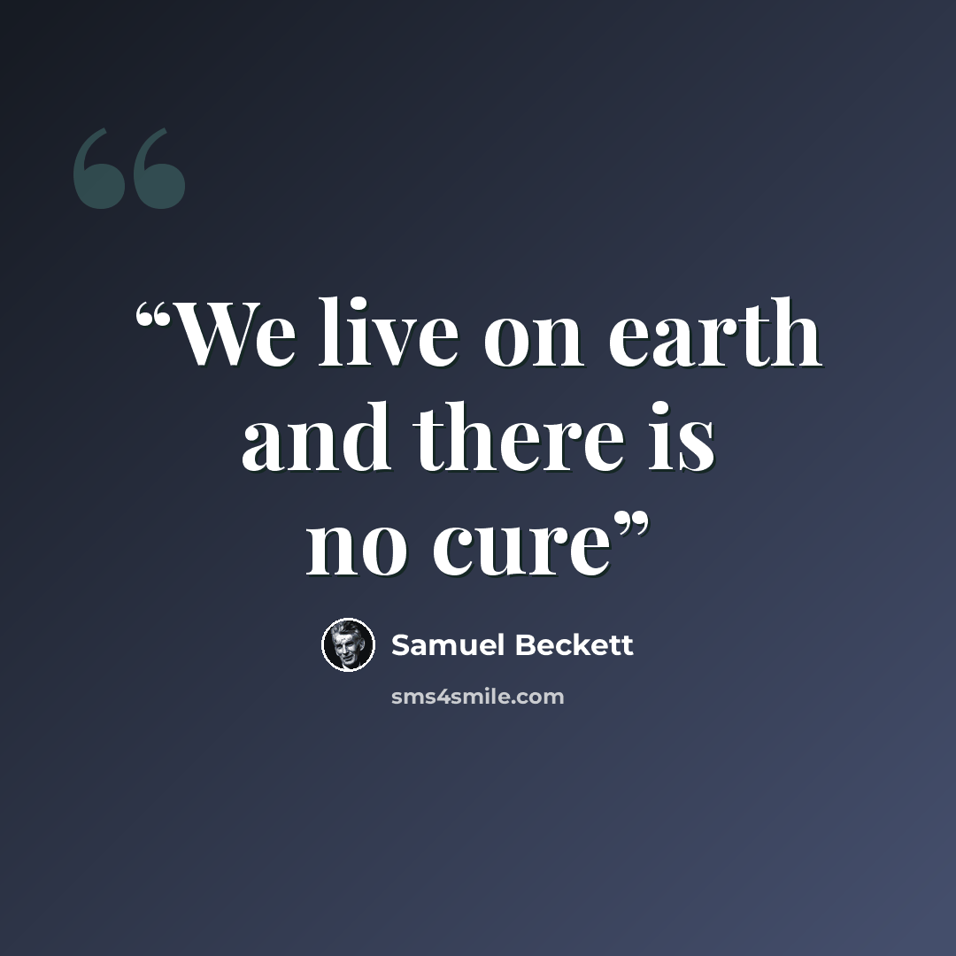 “We live on earth and there is no cure” quote by Samuel Beckett