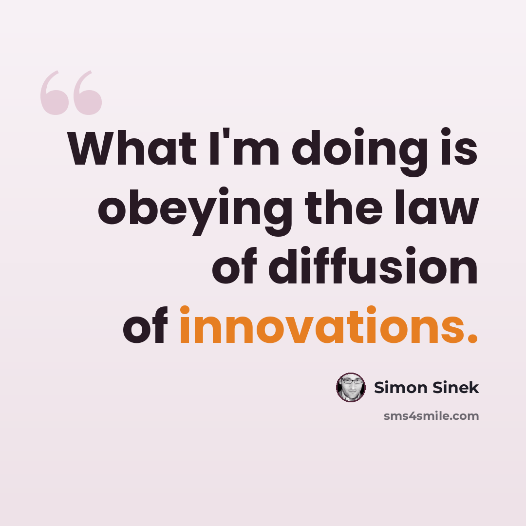 “What I'm doing is obeying the law of diffusion of innovations.” quote by Simon Sinek