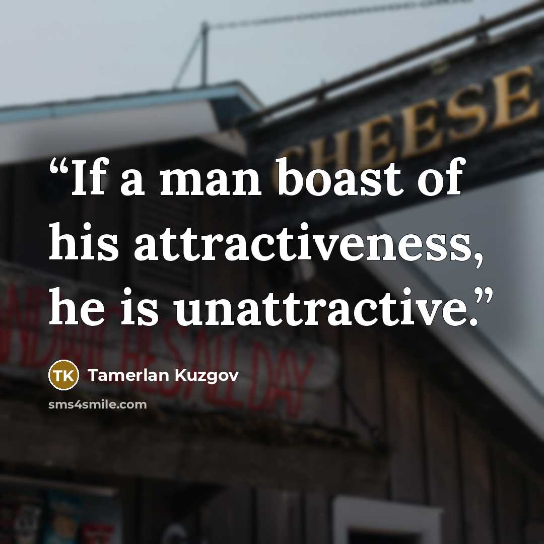 “If a man boast of his attractiveness, he is unattractive.” quote by Tamerlan Kuzgov
