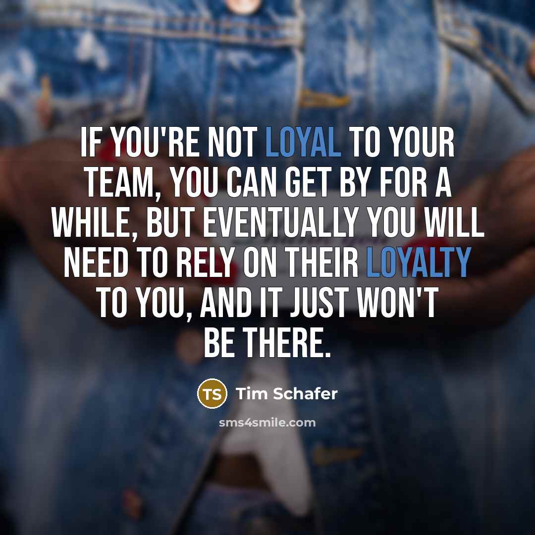 “If you're not loyal to your team, you can get by for a while, but eventually you will need to rely on their loyalty to you, and it just won't be there.” quote by Tim Schafer