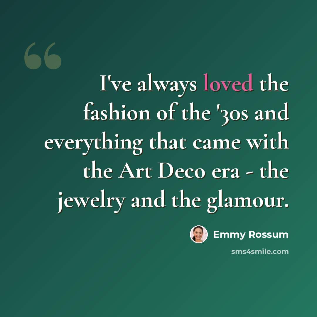 “I've always loved the fashion of the '30s and everything that came with the Art Deco era - the jewelry and the glamour.” quote by Emmy Rossum
