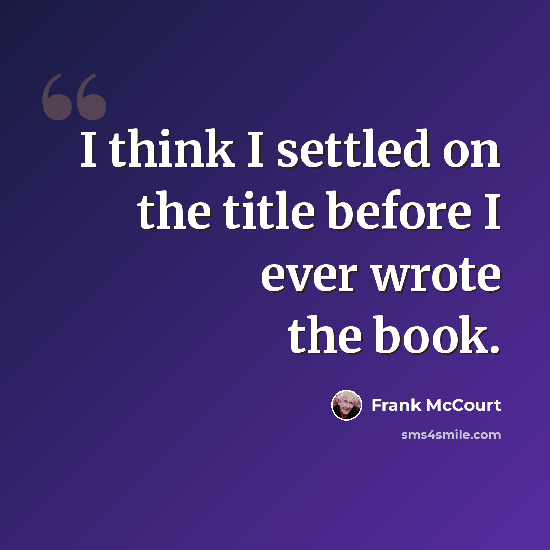“I think I settled on the title before I ever wrote the book.” quote by Frank McCourt