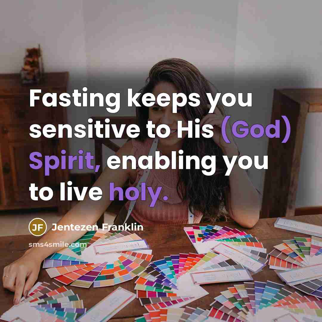 “Fasting keeps you sensitive to His (God) Spirit, enabling you to live holy.” quote by Jentezen Franklin