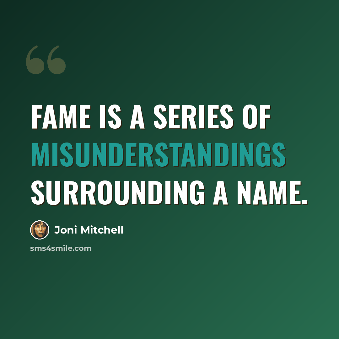 “Fame is a series of misunderstandings surrounding a name.” quote by Joni Mitchell