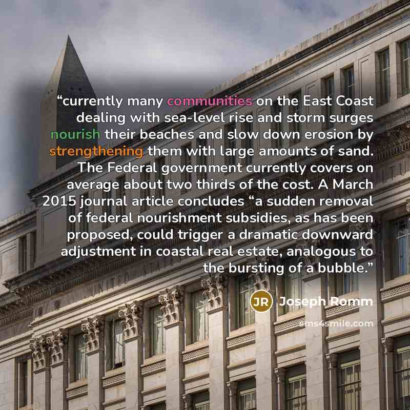 “currently many communities on the East Coast dealing with sea-level rise and storm surges nourish their beaches and slow down erosion by strengthening them with large amounts of sand. The Federal government currently covers on average about two thirds of the cost. A March 2015 journal article…” quote by Joseph Romm