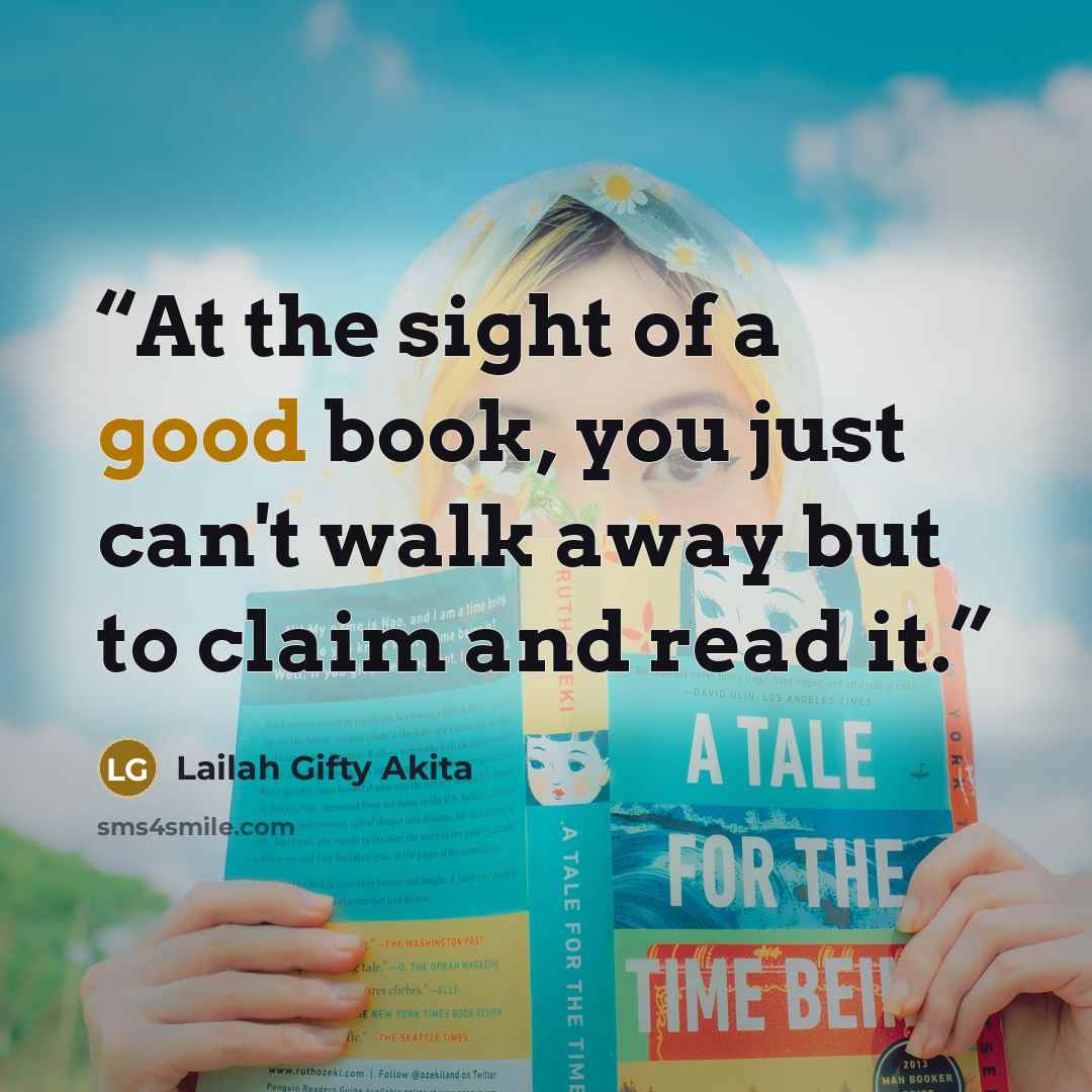 “At the sight of a good book, you just can't walk away but to claim and read it.” quote by Lailah Gifty Akita