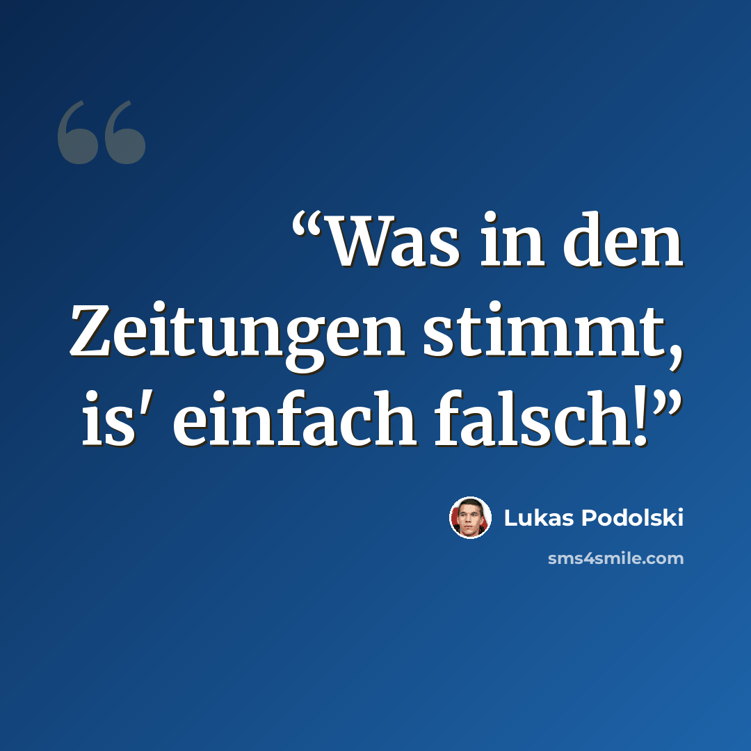 “Was in den Zeitungen stimmt, is' einfach falsch!” quote by Lukas Podolski