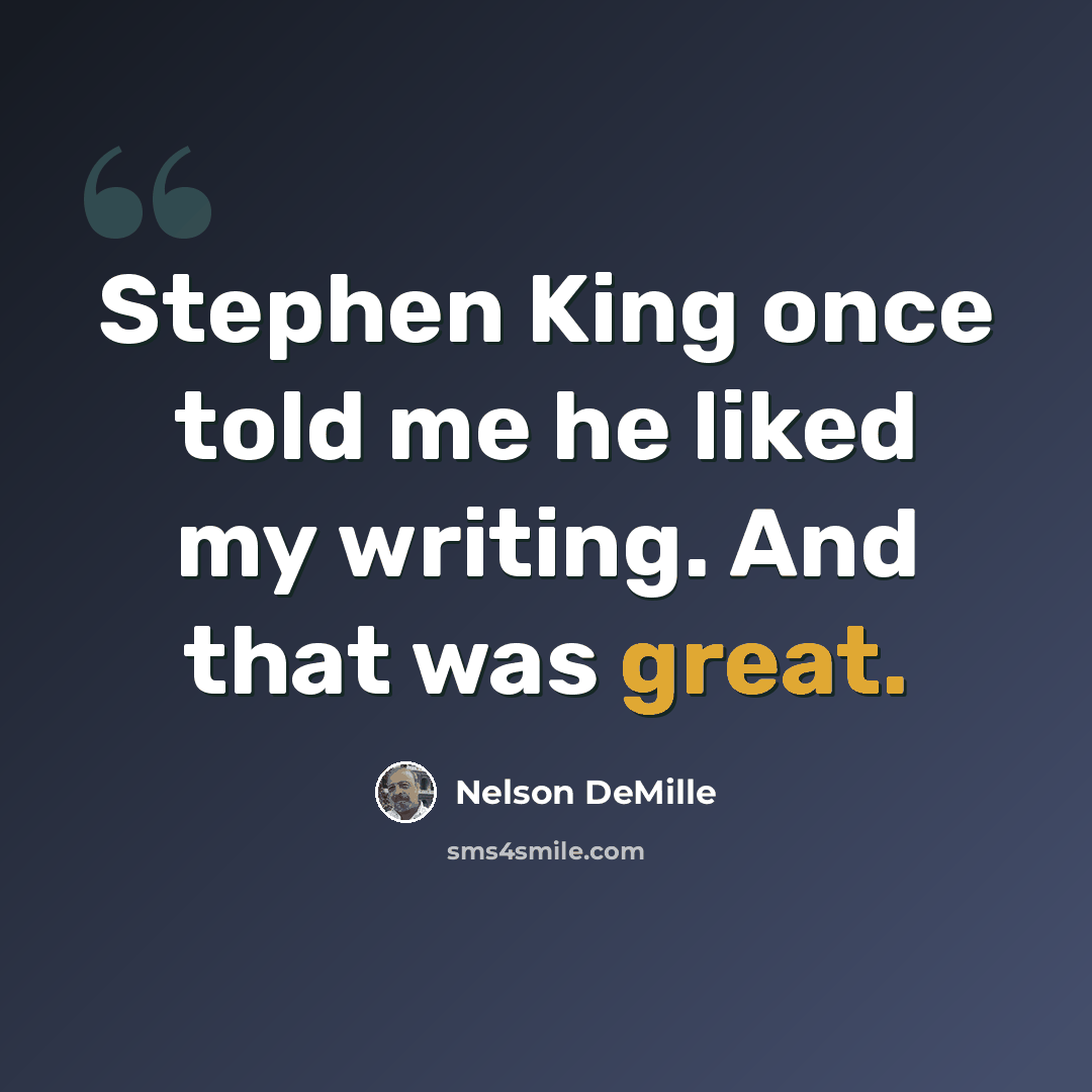 “Stephen King once told me he liked my writing. And that was great.” quote by Nelson DeMille