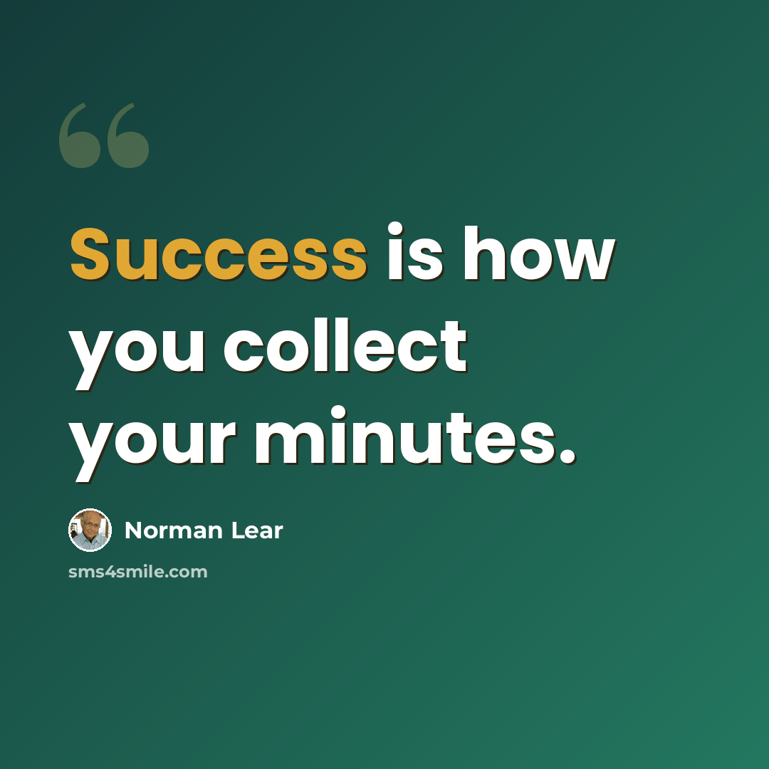 “Success is how you collect your minutes.” quote by Norman Lear