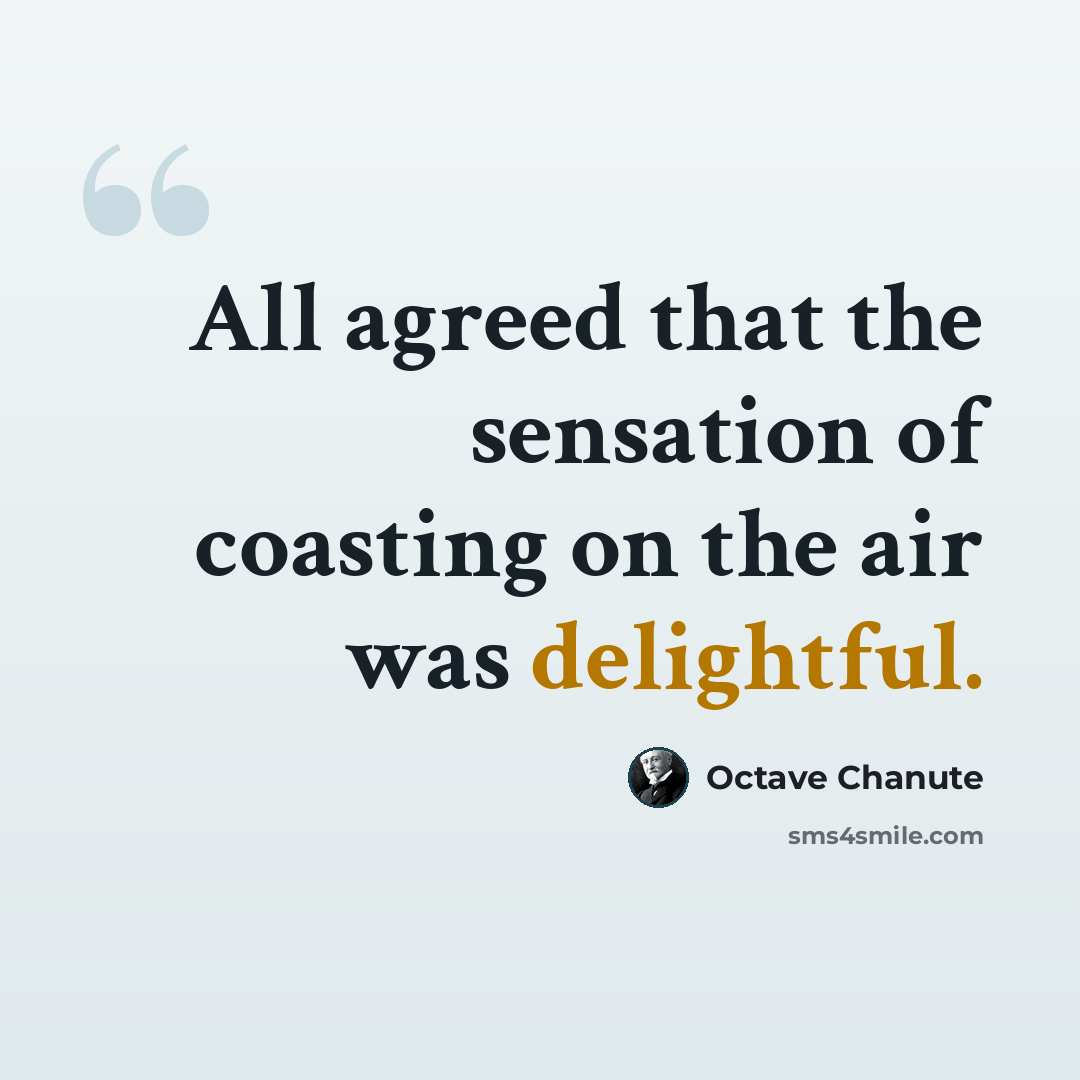 “All agreed that the sensation of coasting on the air was delightful.” quote by Octave Chanute