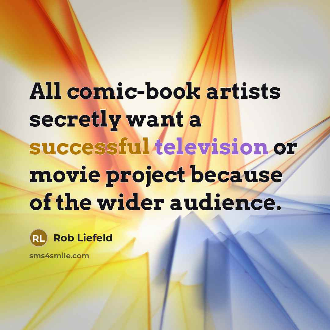 “All comic-book artists secretly want a successful television or movie project because of the wider audience.” quote by Rob Liefeld