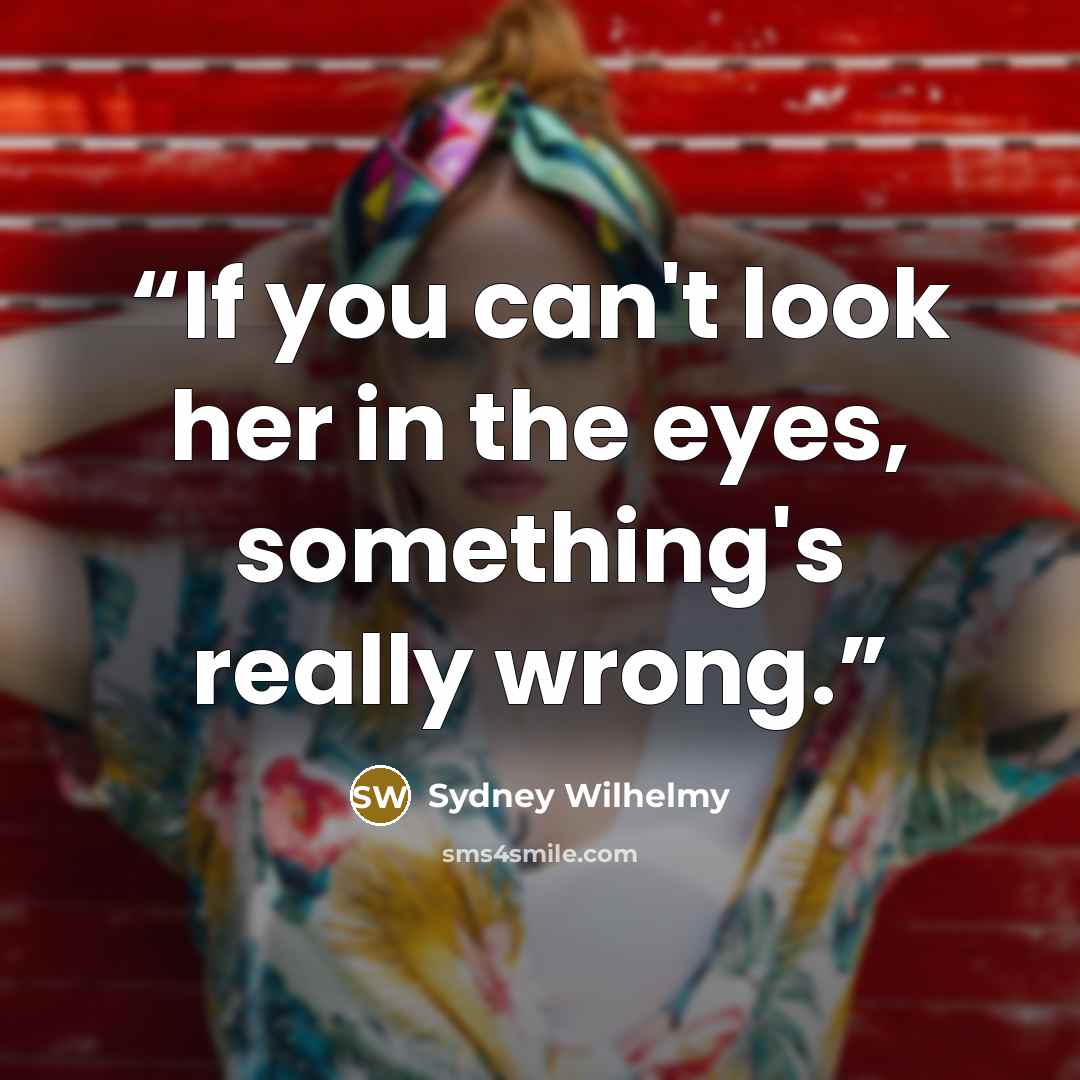 “If you can't look her in the eyes, something's really wrong.” quote by Sydney Wilhelmy