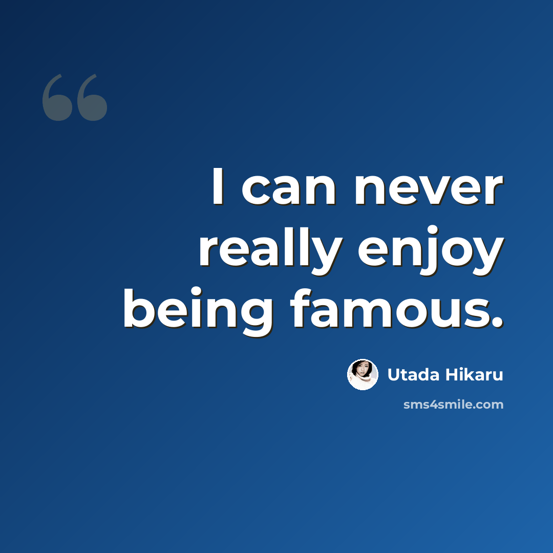 “I can never really enjoy being famous.” quote by Utada Hikaru