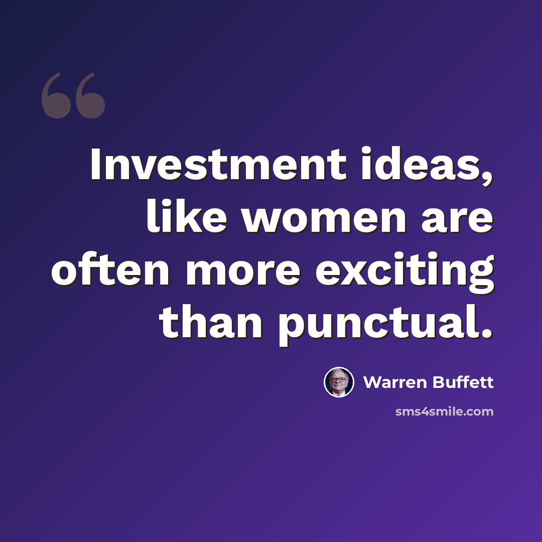 “Investment ideas, like women are often more exciting than punctual.” quote by Warren Buffett