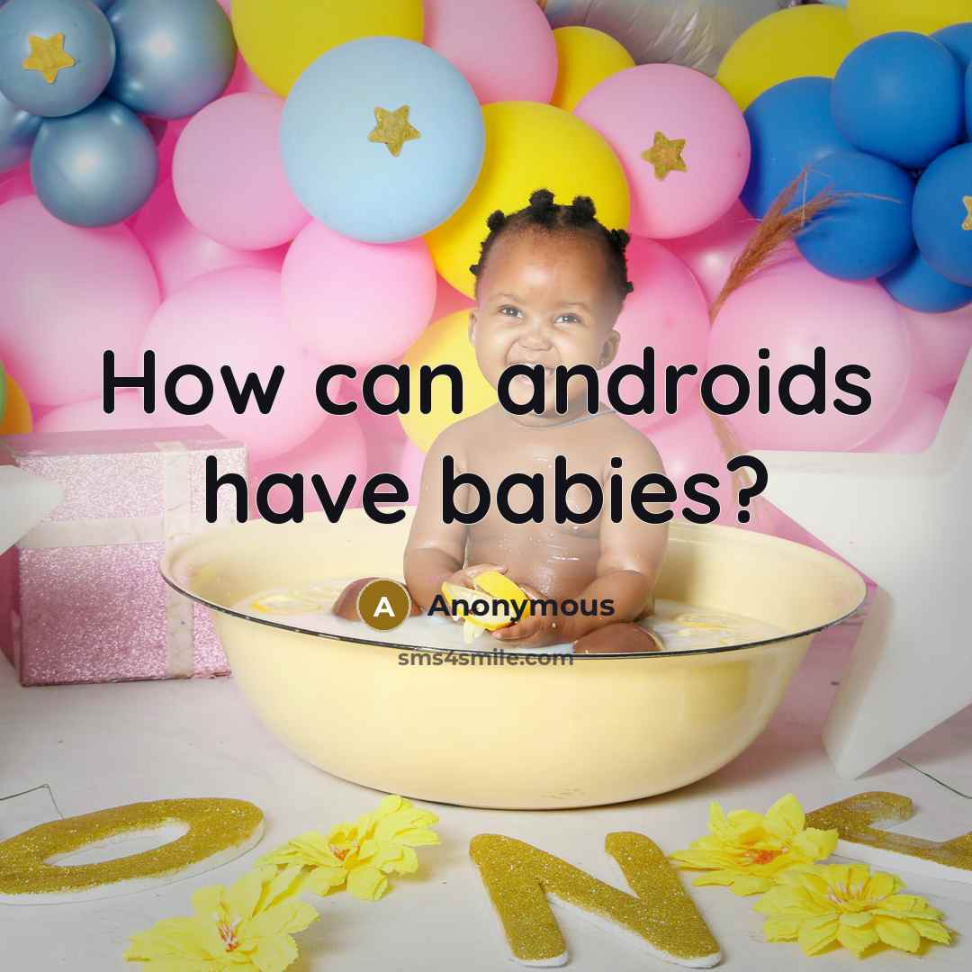“How can androids have babies?” quote by Anonymous