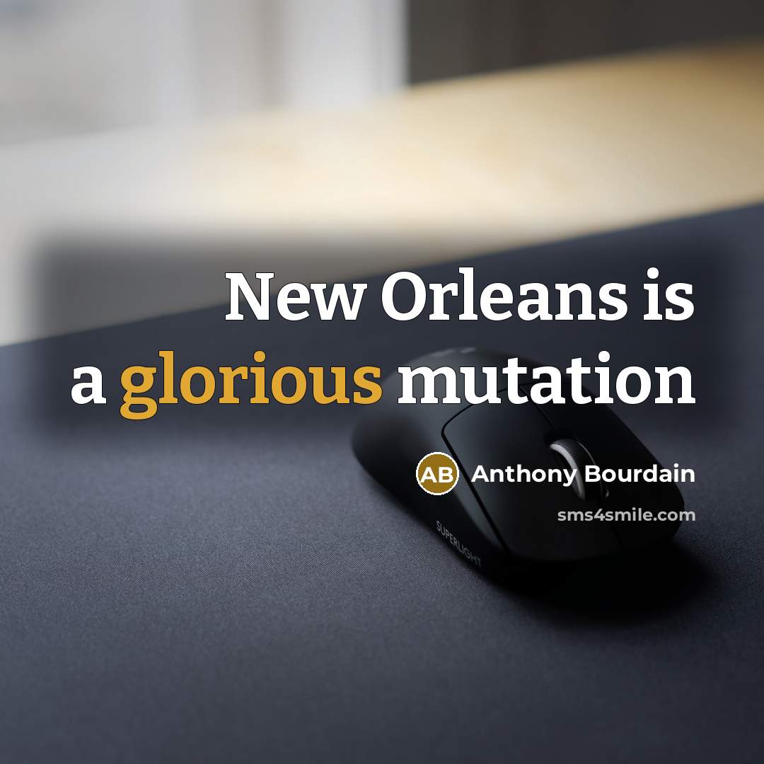“New Orleans is a glorious mutation” quote by Anthony Bourdain