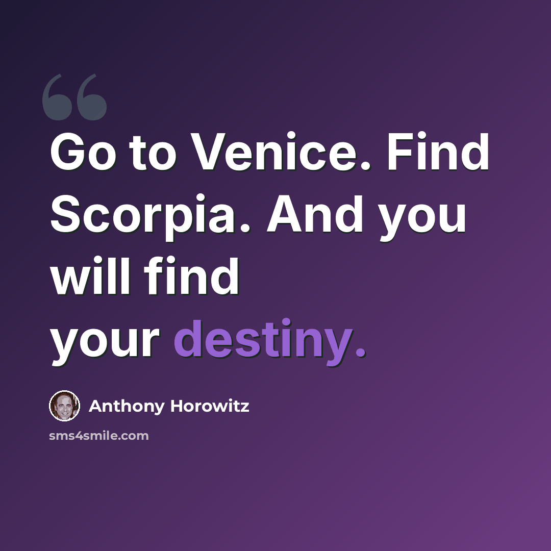 “Go to Venice. Find Scorpia. And you will find your destiny.” quote by Anthony Horowitz