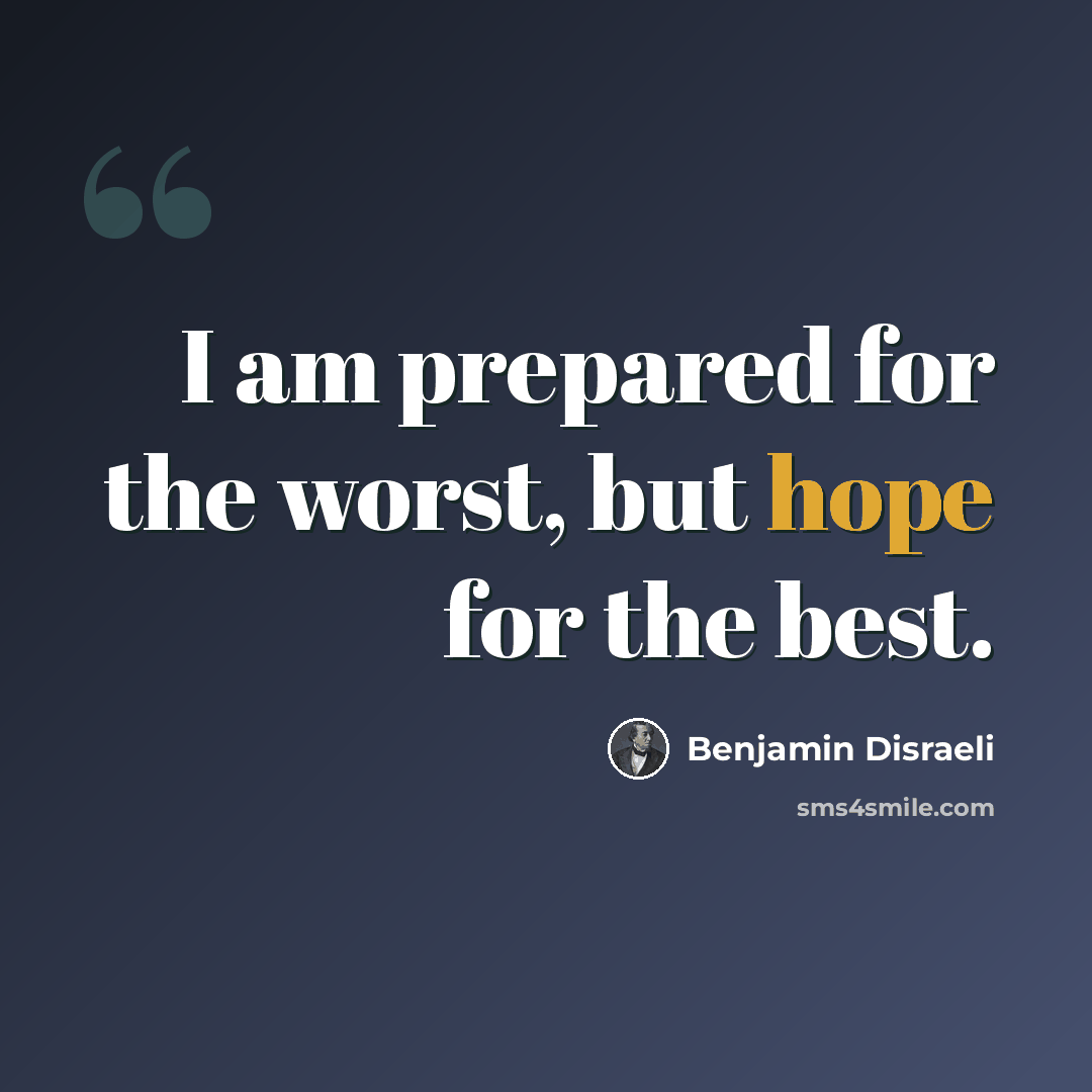 “I am prepared for the worst, but hope for the best.” quote by Benjamin Disraeli
