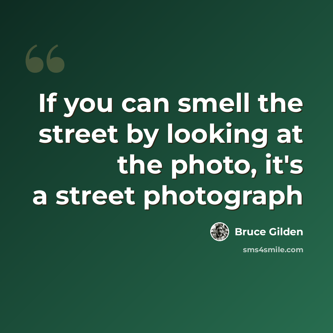 “If you can smell the street by looking at the photo, it's a street photograph” quote by Bruce Gilden