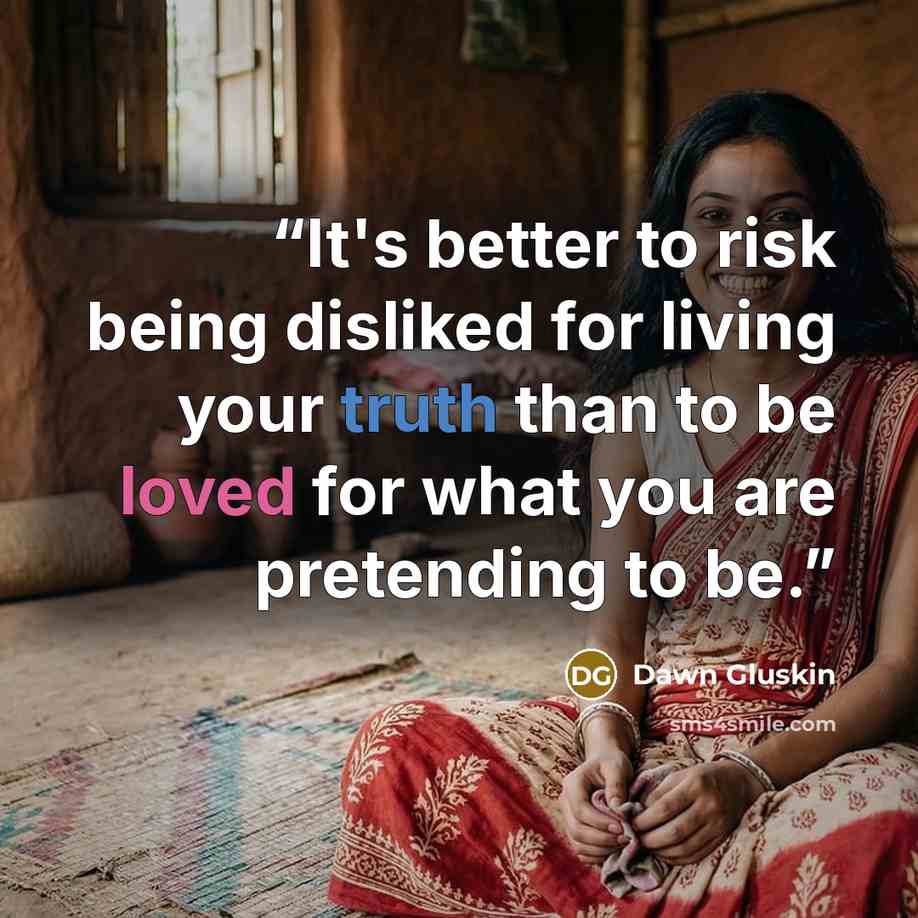 “It's better to risk being disliked for living your truth than to be loved for what you are pretending to be.” quote by Dawn Gluskin
