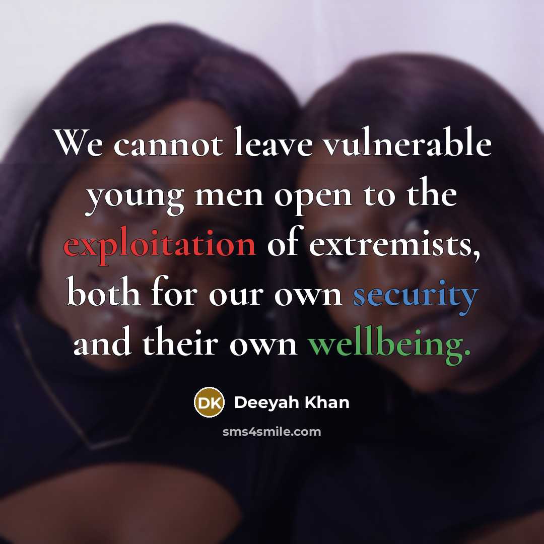 “We cannot leave vulnerable young men open to the exploitation of extremists, both for our own security and their own wellbeing.” quote by Deeyah Khan