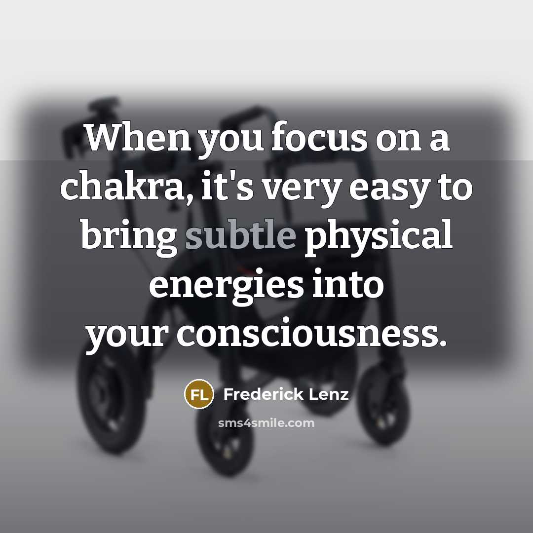 “When you focus on a chakra, it's very easy to bring subtle physical energies into your consciousness.” quote by Frederick Lenz