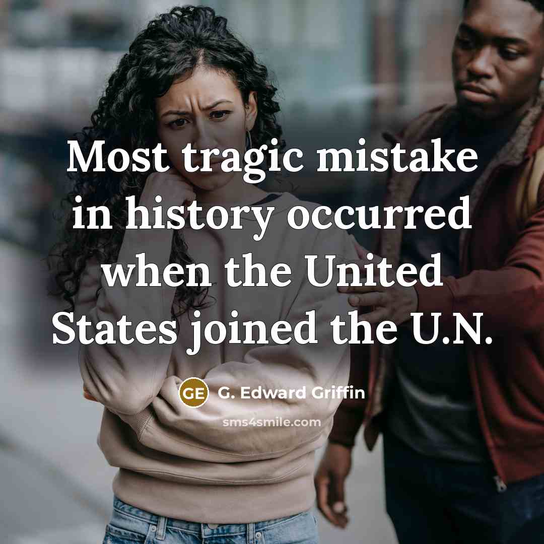 “Most tragic mistake in history occurred when the United States joined the U.N.” quote by G. Edward Griffin